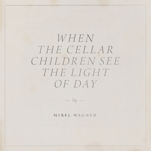 mirel wagner - when the cellar children see the light of day