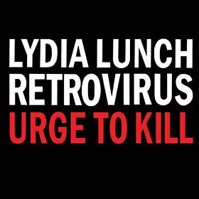 lydia lunch retrovirus - urge to kill