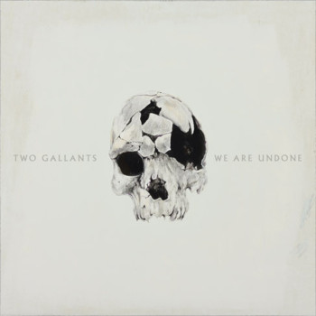 two gallants - we are undone